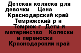 Детская коляска для девочки  › Цена ­ 2 000 - Краснодарский край, Темрюкский р-н, Темрюк г. Дети и материнство » Коляски и переноски   . Краснодарский край